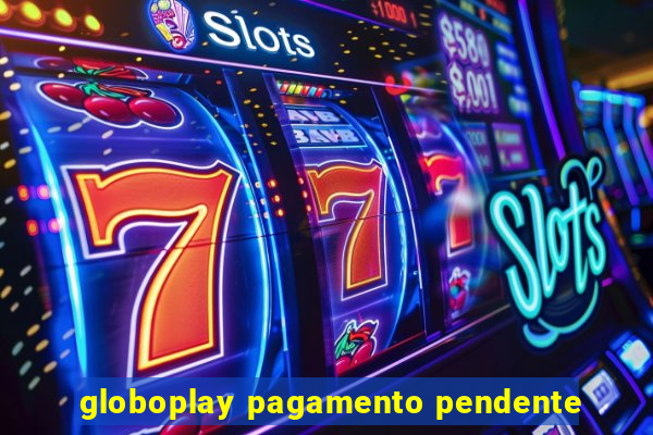 globoplay pagamento pendente